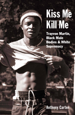 Kiss Me Kill Me: Trayvon Martin, Black Male Bodies & White Supremacy