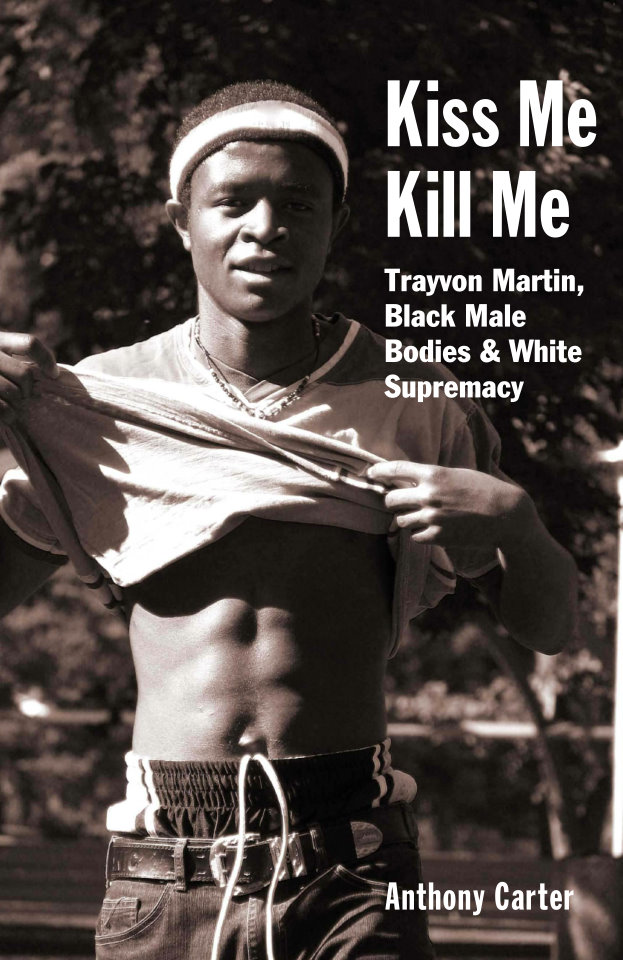 Kiss Me Kill Me: Trayvon Martin, Black Male Bodies & White Supremacy